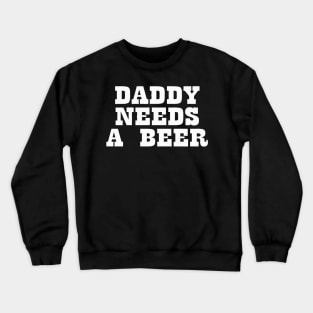 Daddy Needs A Beer Crewneck Sweatshirt